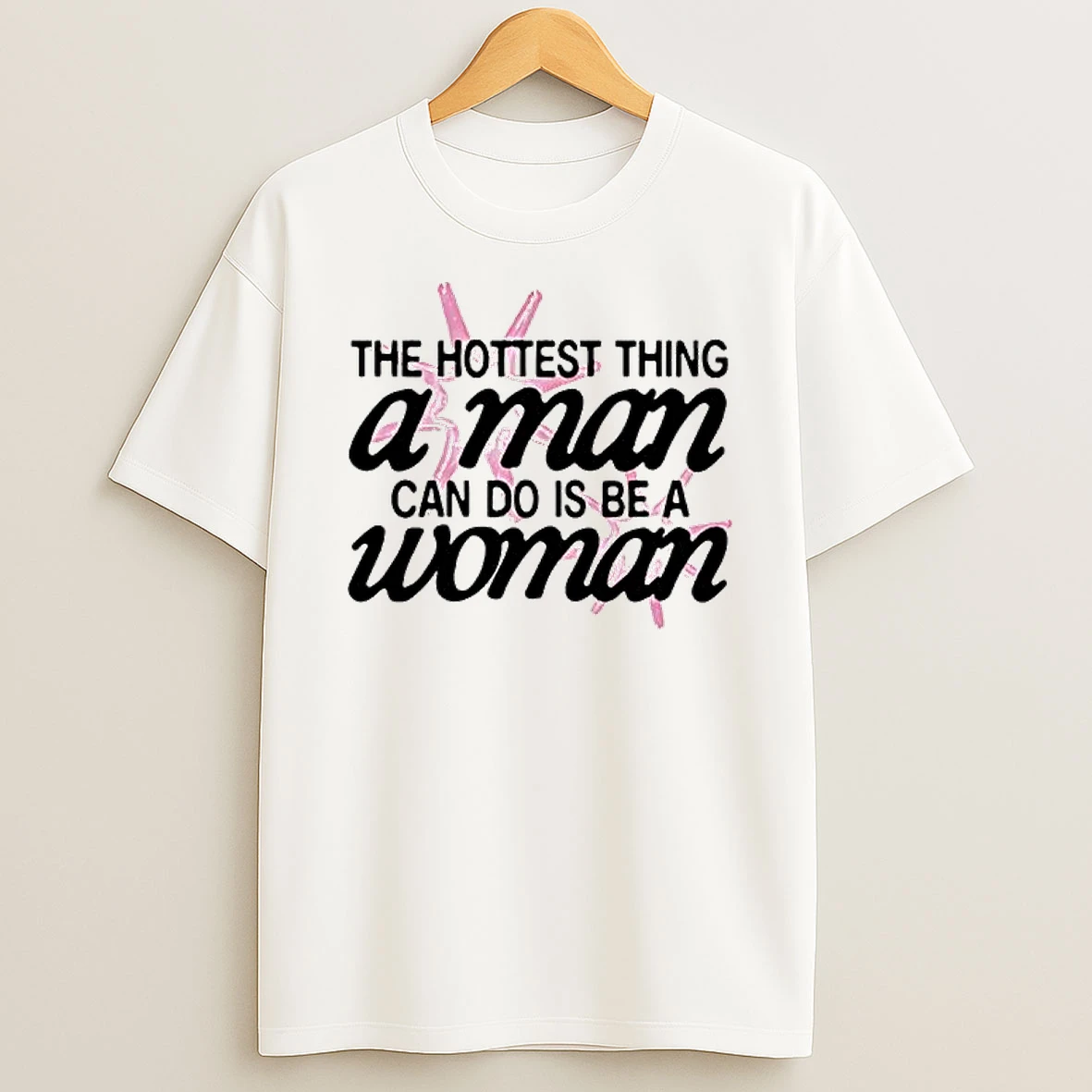 Hottest Thing A Man Can Do Is Be A Woman Graphic T Shirt