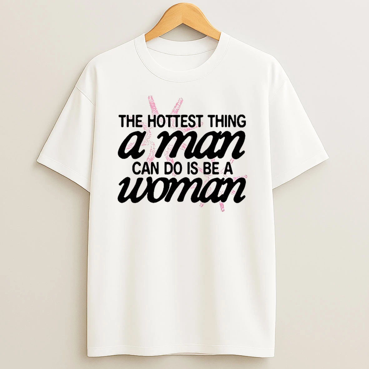 Hottest Thing A Man Can Do Is Be A Woman T Shirt