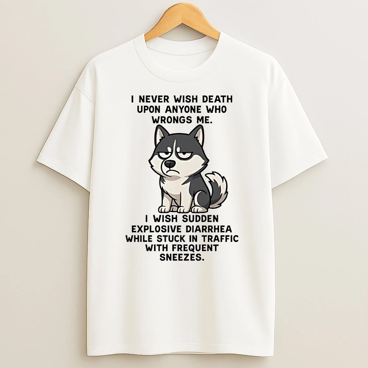 Husky I Never Wish Death Upon Anyone Wrongs Me I Wish Sudden Explosive T Shirt