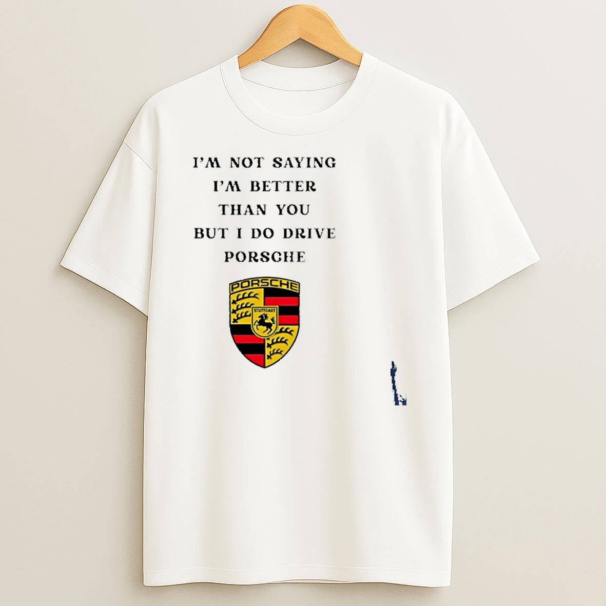 I Am Not Saying Im Better Than You But I Do Drive Porsche T Shirt