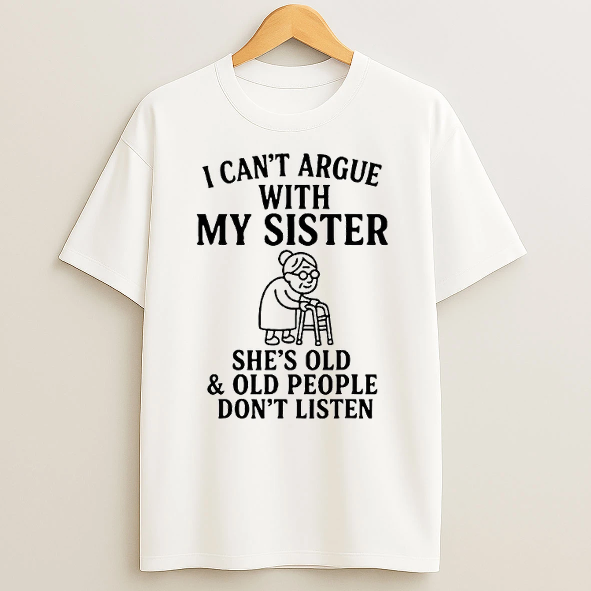 I Cant Argue With My Sister Shes Old Old People Dont T Shirt