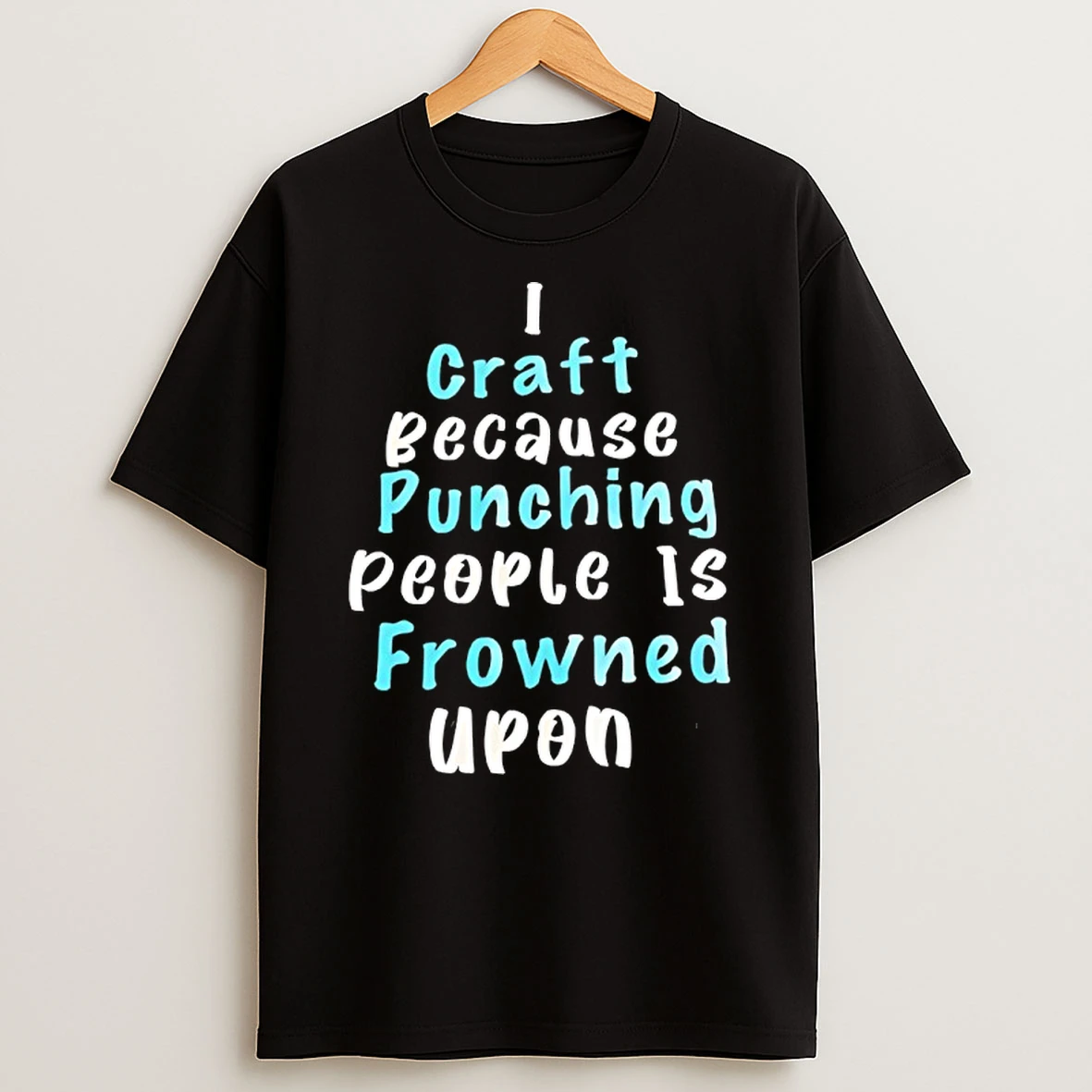 I Craft Because Punching People Is Frowned Upon T Shirt