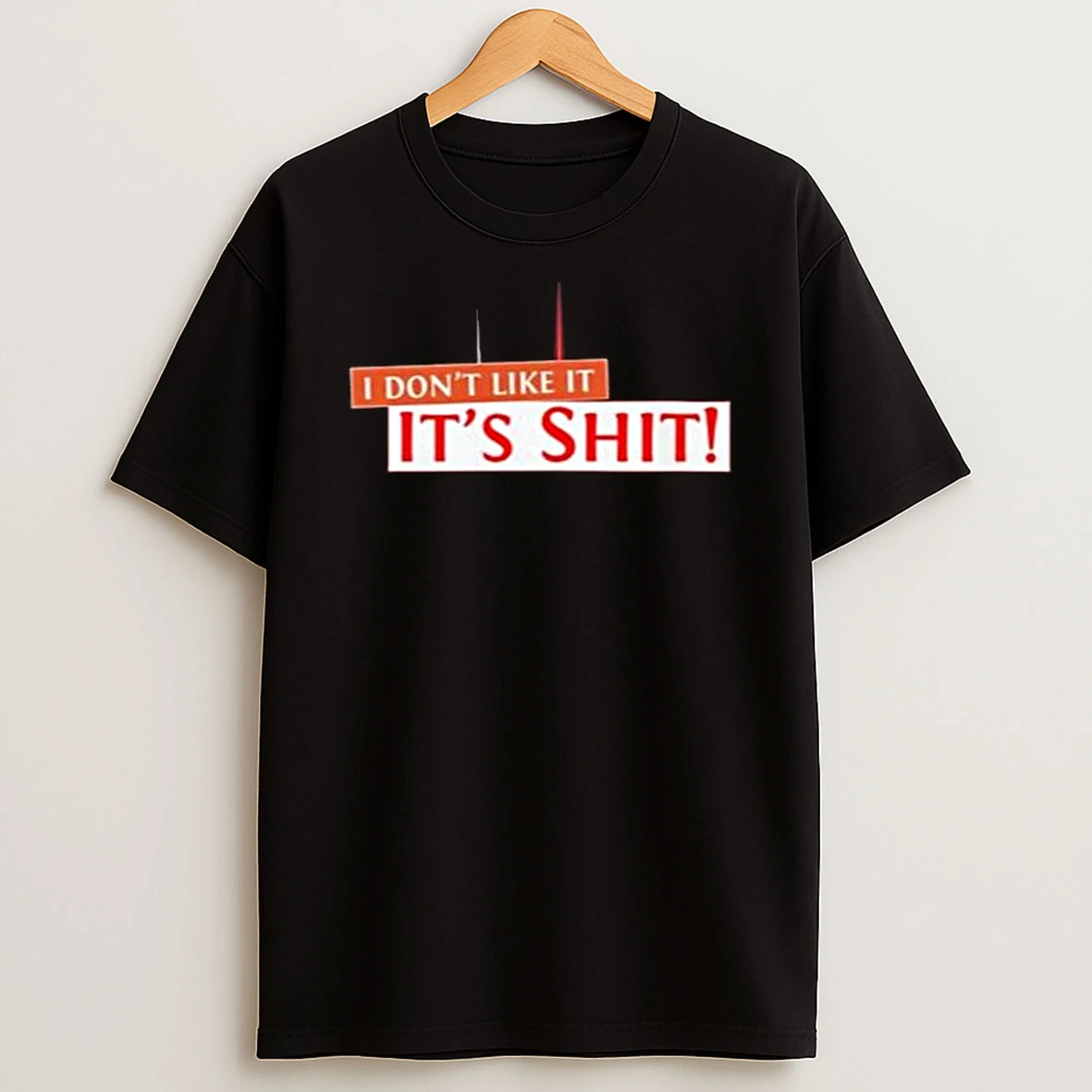I Dont Like It Its Shit New T Shirt
