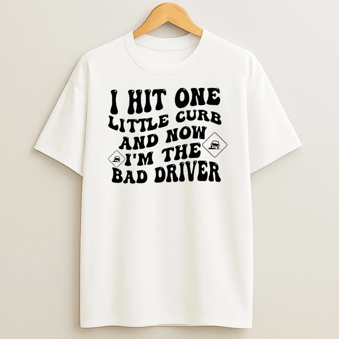 I Hit One Little Curb And Now Im The Bad Driver Car T Shirt