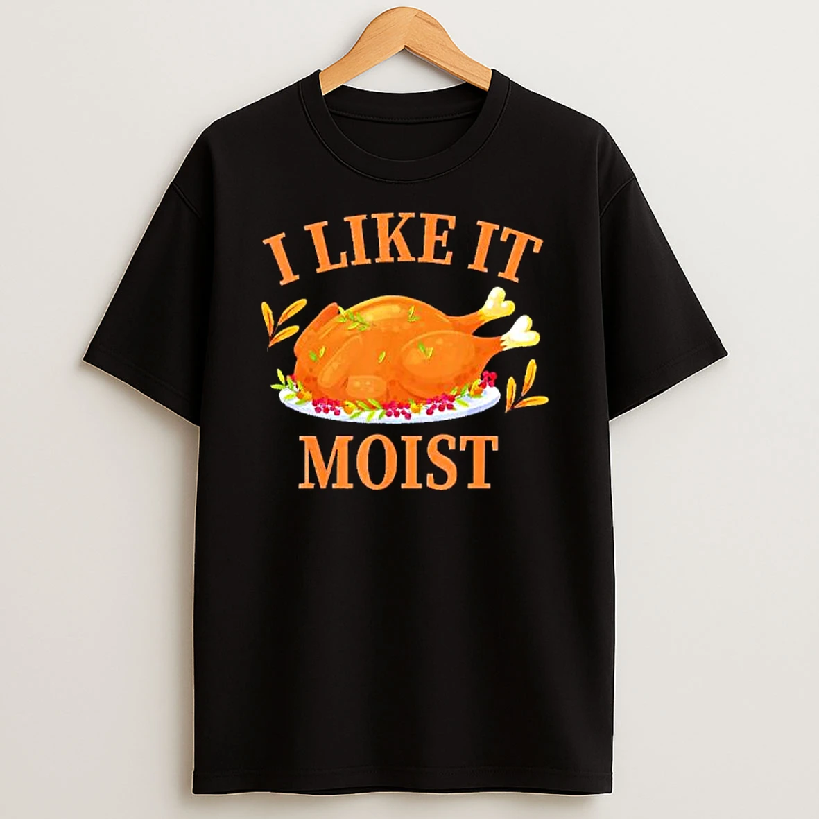 I Like It Moist Turkey T Shirt