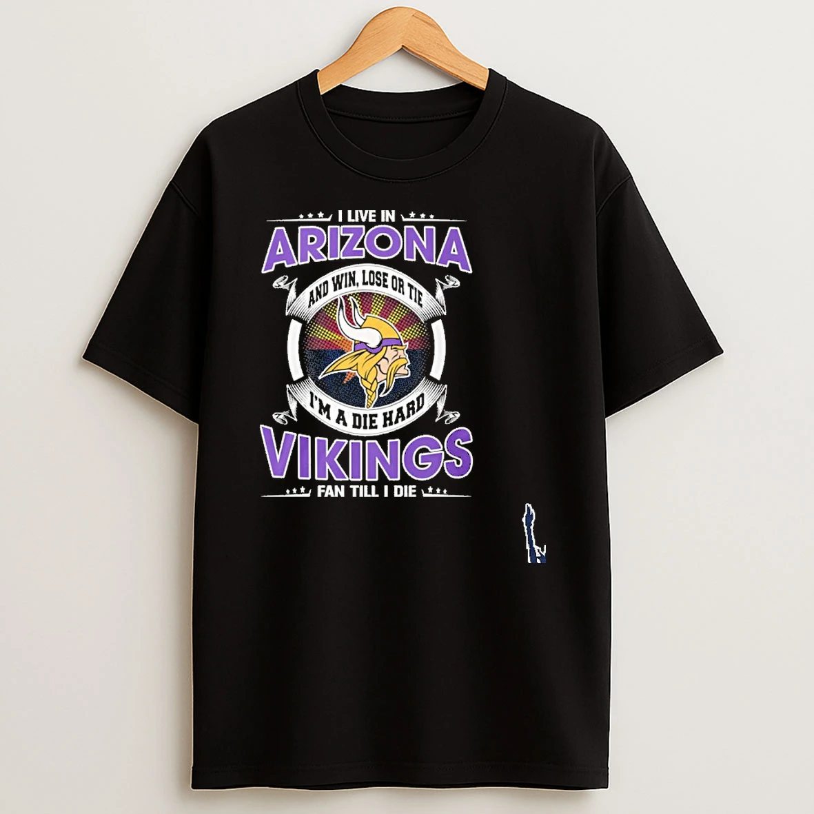 I Live In Arizona And Win Lose Or Tie Im A Die Hard Minnesota Vikings Fan Till I Die T Shirt