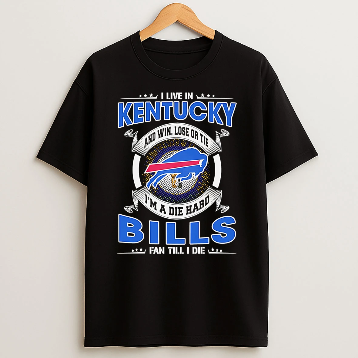 I Live In Kentucky And Win Lose Or Tie Im A Dead Hard Buffalo Bills Fan Till I Die T Shirt