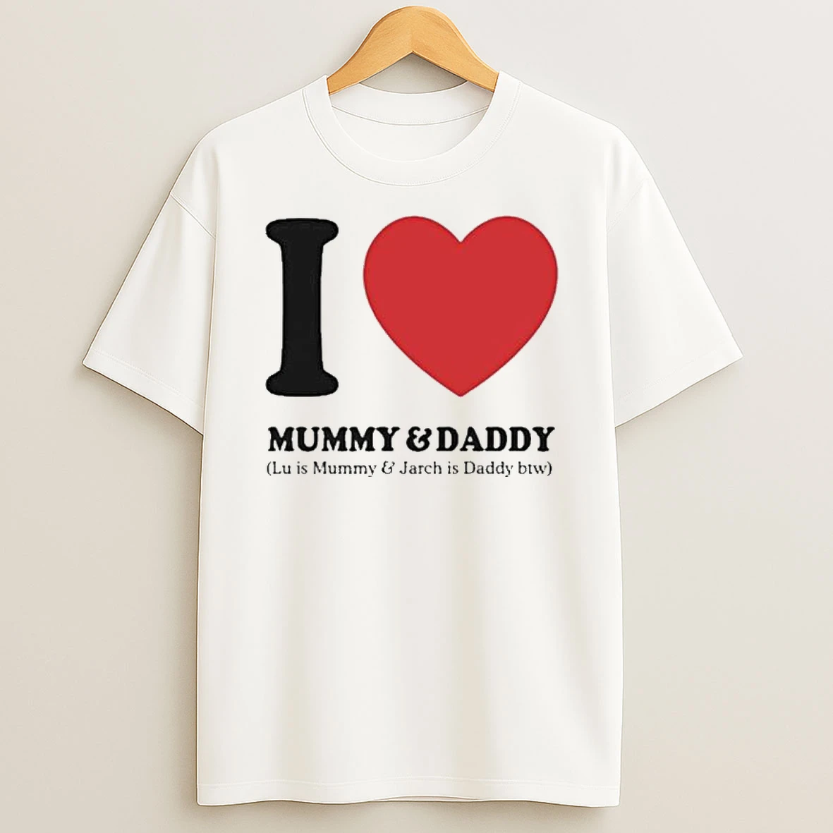 I Love Mummy Daddy Lu Is Mummy Jarch Is Daddy Btw T Shirt