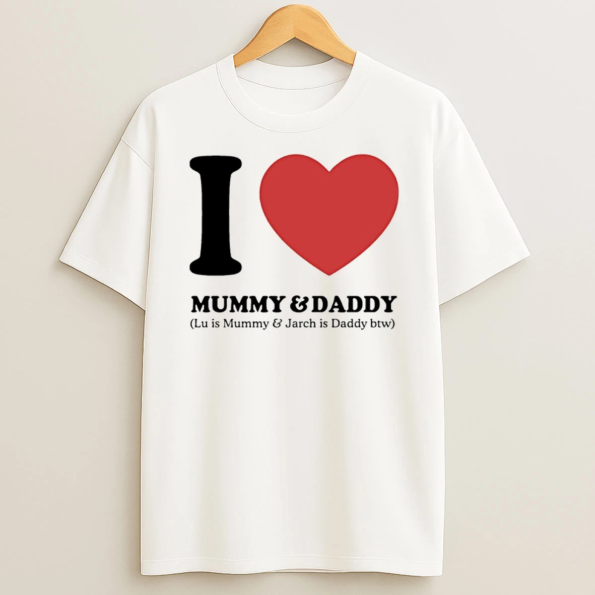 I Love Mummy And Daddy Lu Is Mummy And Jarch Is Daddy Btw T Shirt