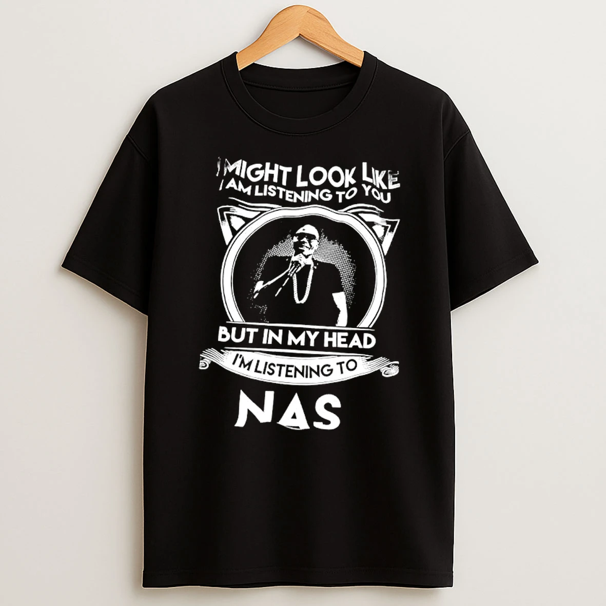 I Might Look Like I Am Listening To You But In My Head Im Listening To Nas T Shirt