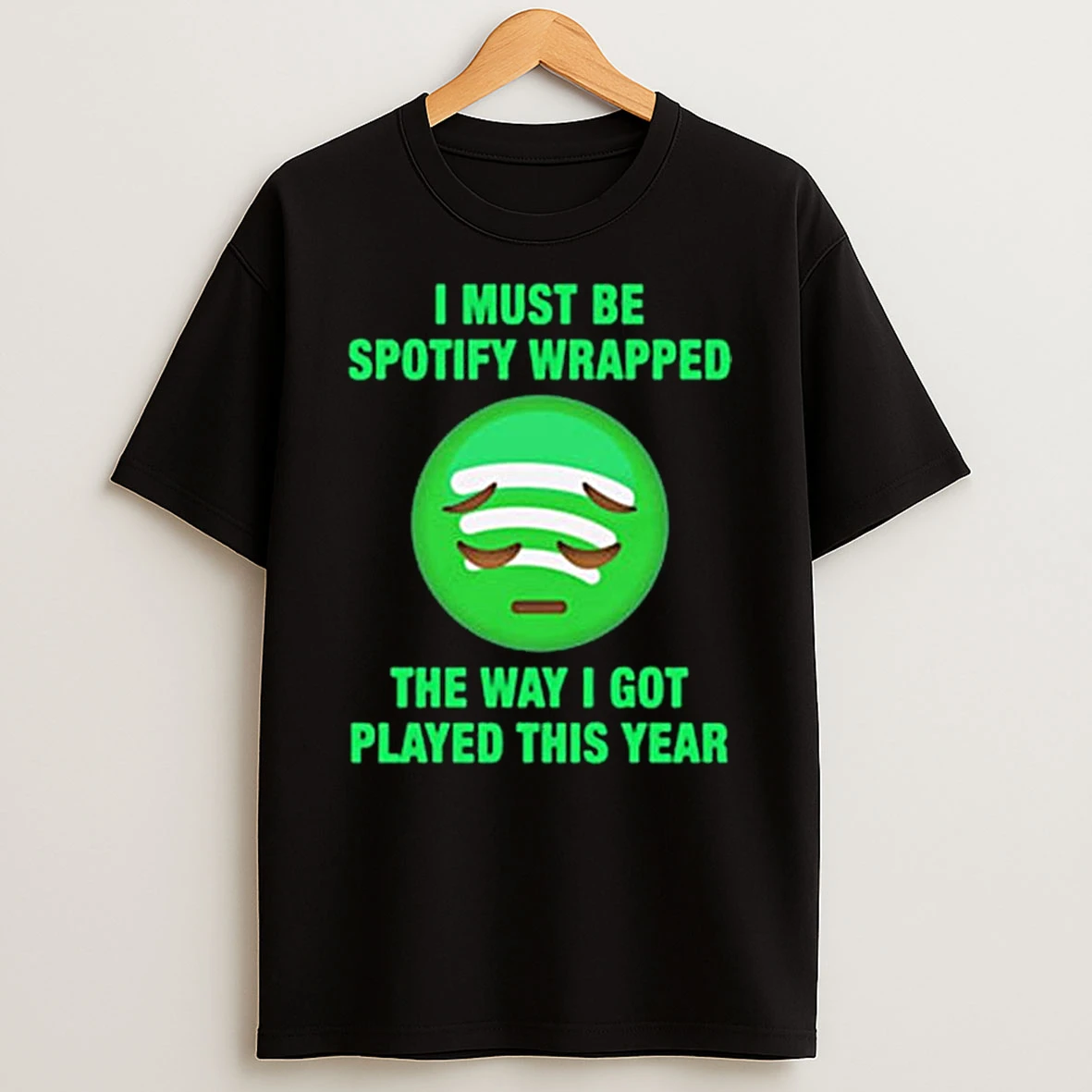 I Must Be Wrapped The Way I Got Played This Year T Shirt
