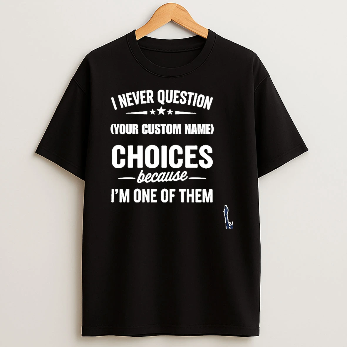 I Never Question Because Im One Of Them T Shirt