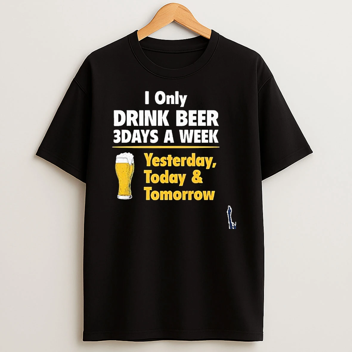 I Only Drink Beer 3 Days A Week Yesterday Today Tomorrow T Shirt