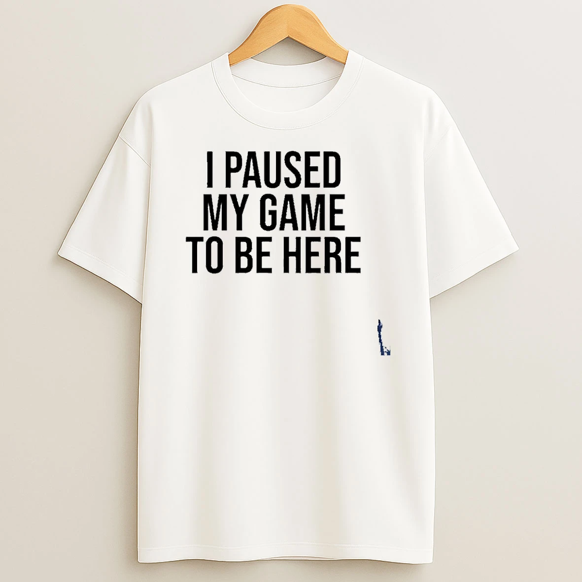 I Paused My Game To Be Here T Shirt