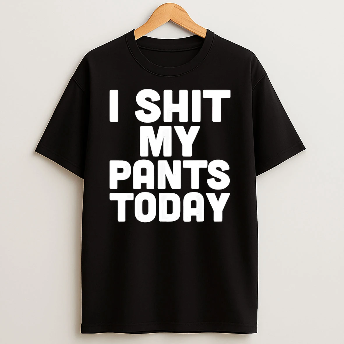 I Shit My Pants Today Funny Sarcasm Saying T Shirt