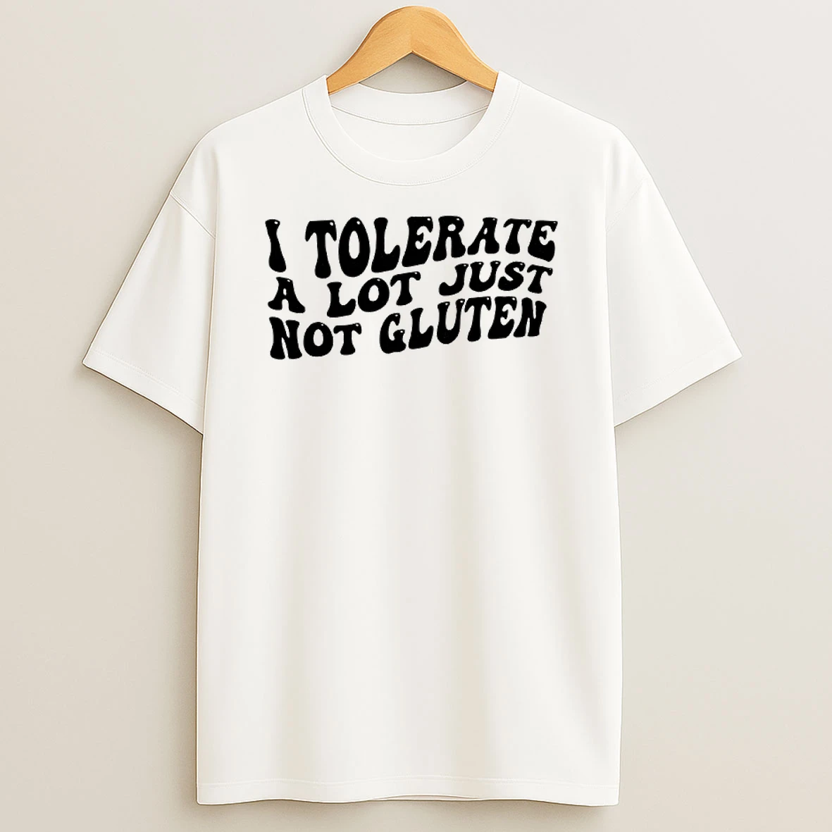 I Tolerate A Lot Just Not Gluten Text T Shirt