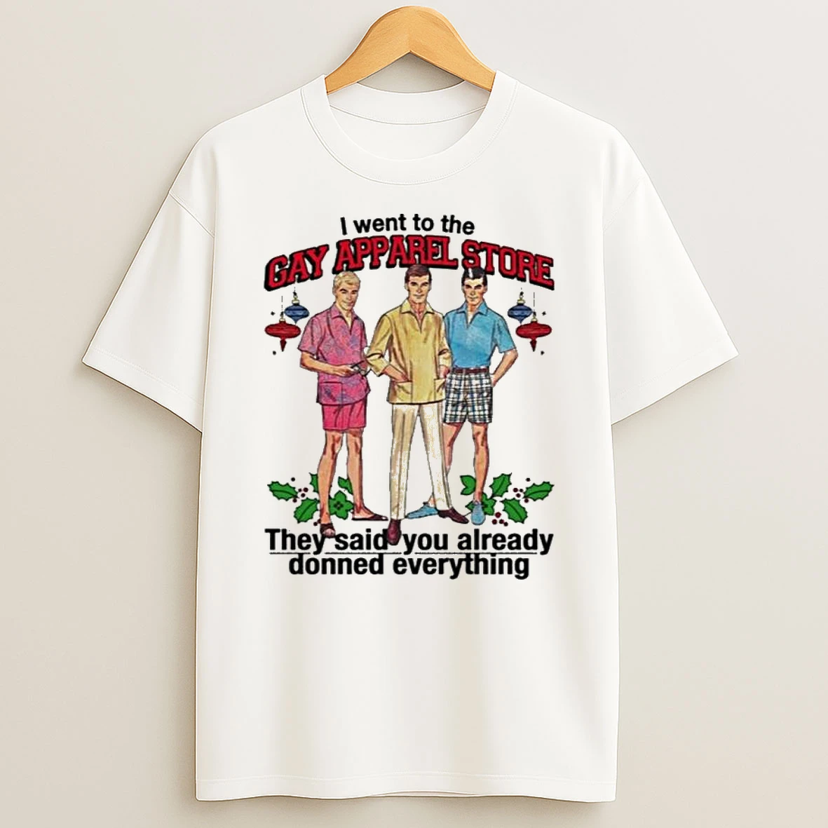I Went To The Gay Apparel Store They Said You Already Donned Everything T Shirt
