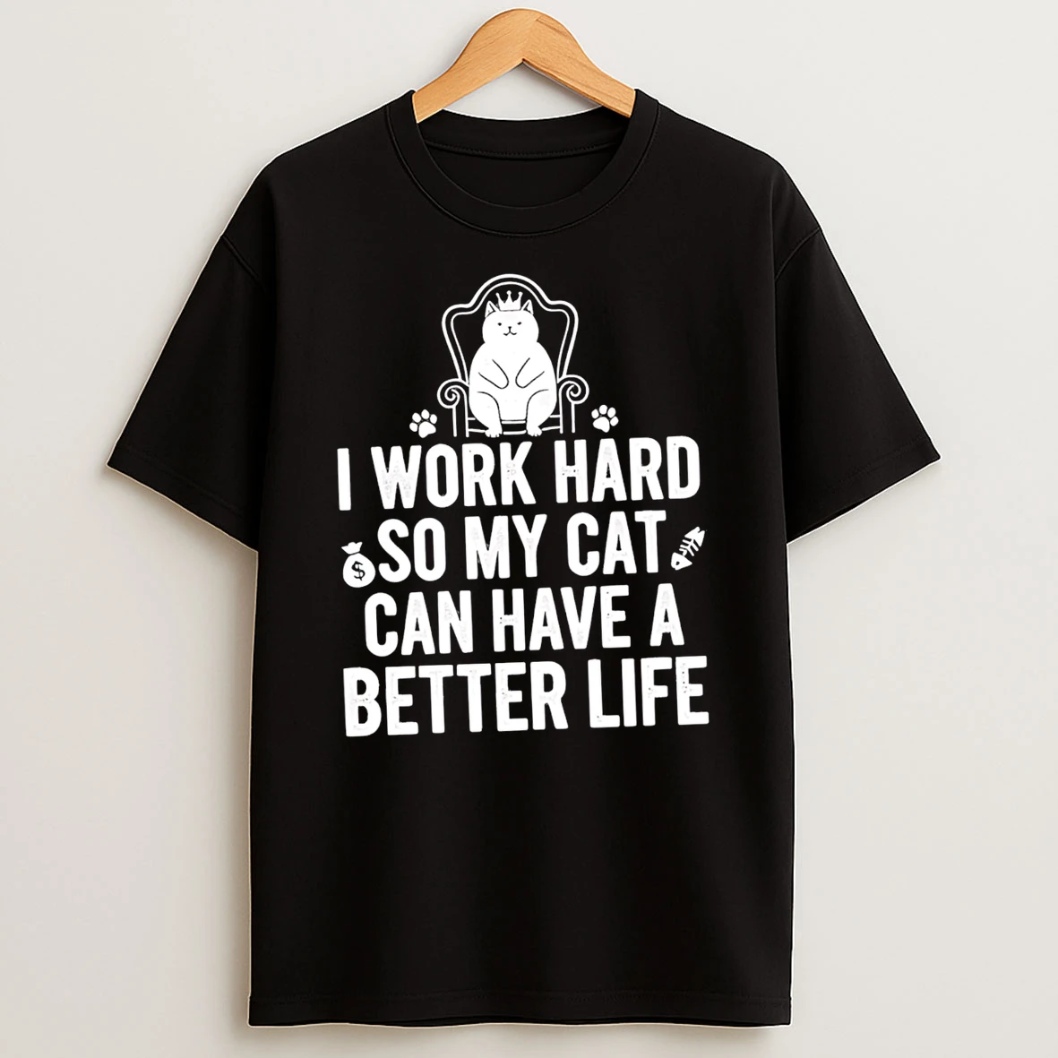 I Work Hard So My Cat Can Have A Better Life T Shirt