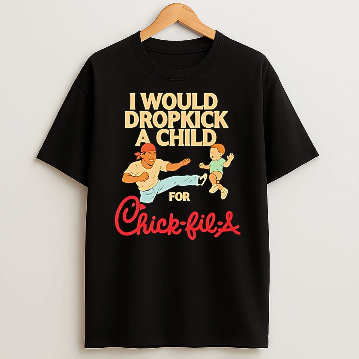 I Would Dropkick A Child For Chick Fil A T Shirt
