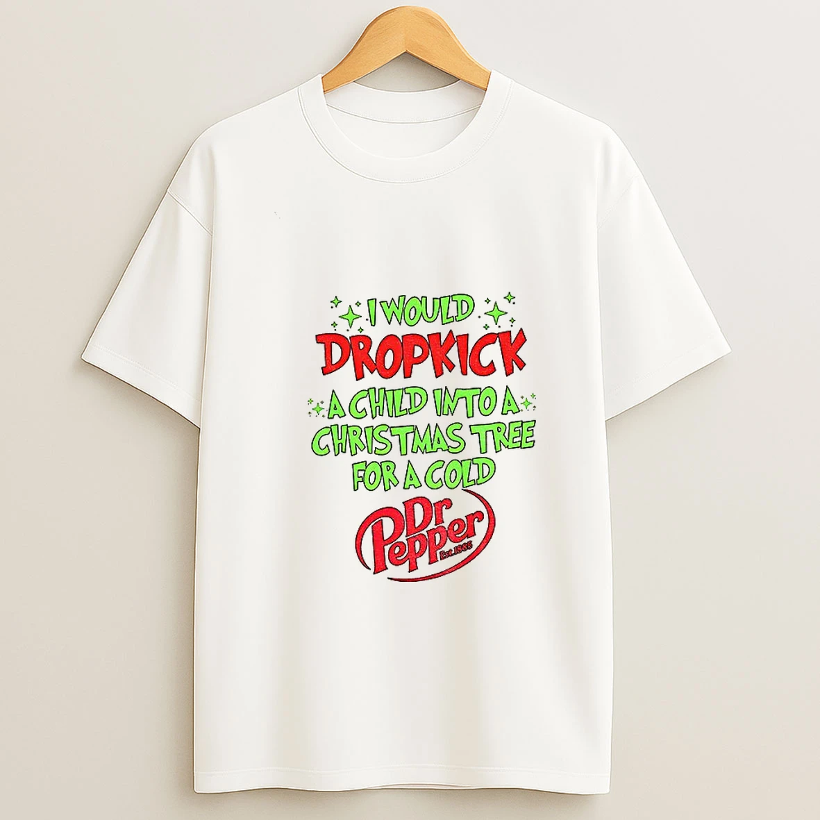 I Would Dropkick A Child Into A Christmas Tree For A Dr Pepper Est 1885 T Shirt
