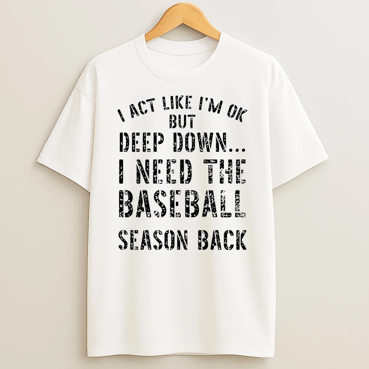 I Act Like Im Ok But Deep Down I Need The Baseball Season Back T Shirt