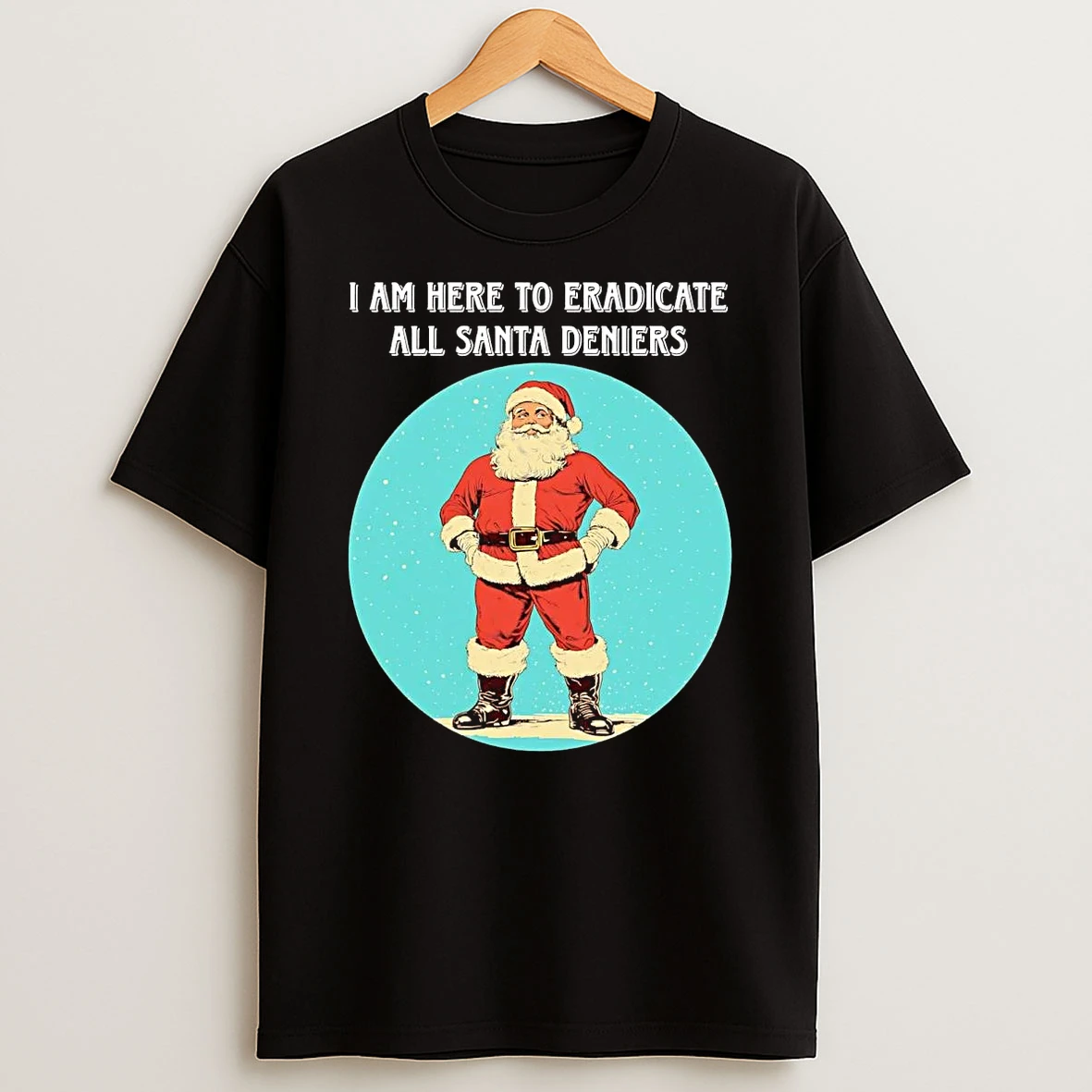 I Am Here To Eradicate All Santa Deniers Christmas T Shirt