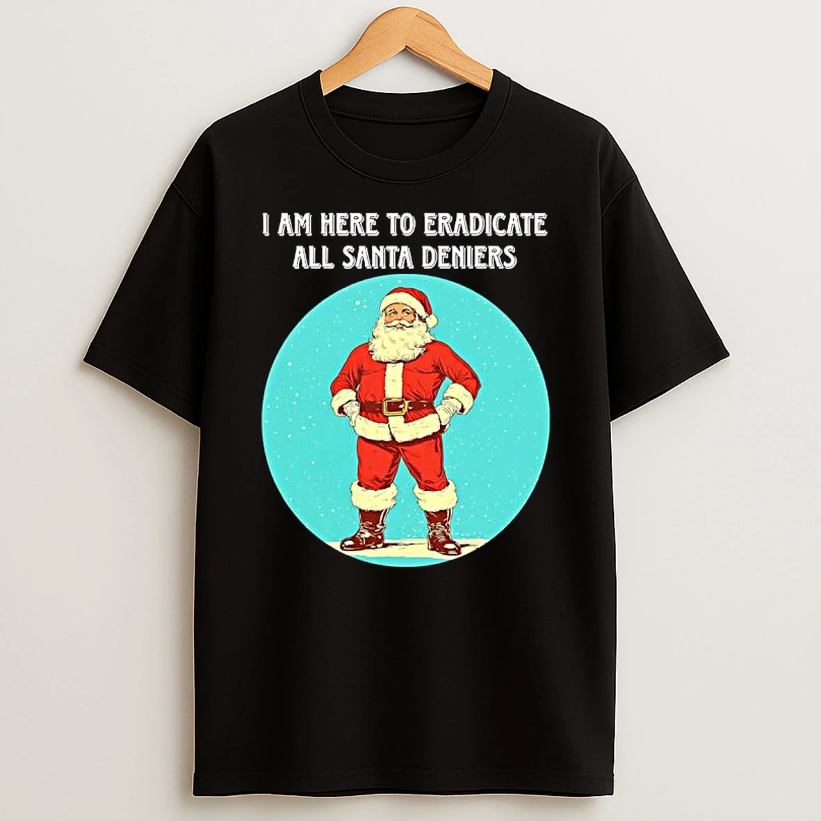 I Am Here To Eradicate All Santa Deniers T Shirt