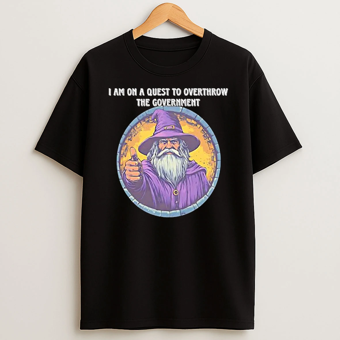 I Am On A Quest To Overthrow The Government Wizard T Shirt