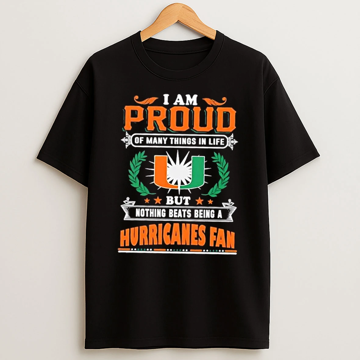 I Am Proud Of Many Things In Life But Nothing Beats Being A Miami Hurricanes Fan T Shirt