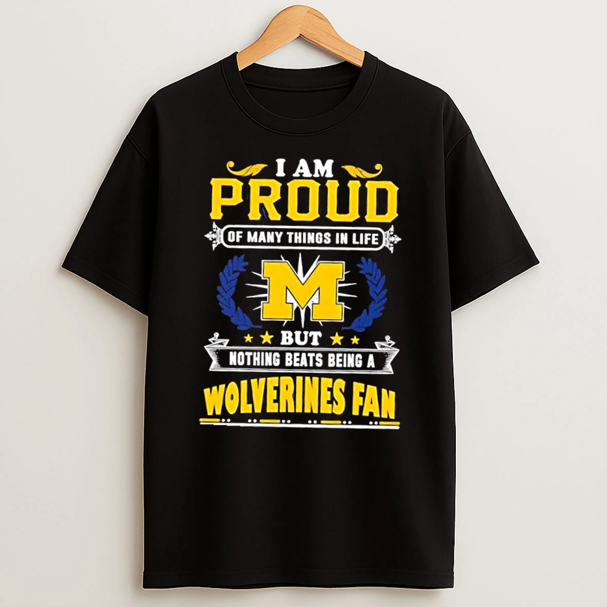I Am Proud Of Many Things In Life But Nothing Beats Being A Michigan Wolverines Fan T Shirt
