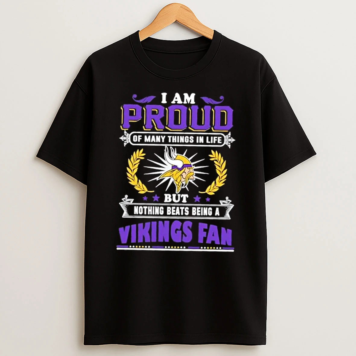 I Am Proud Of Many Things In Life But Nothing Beats Being A Minnesota Vikings Fan T Shirt