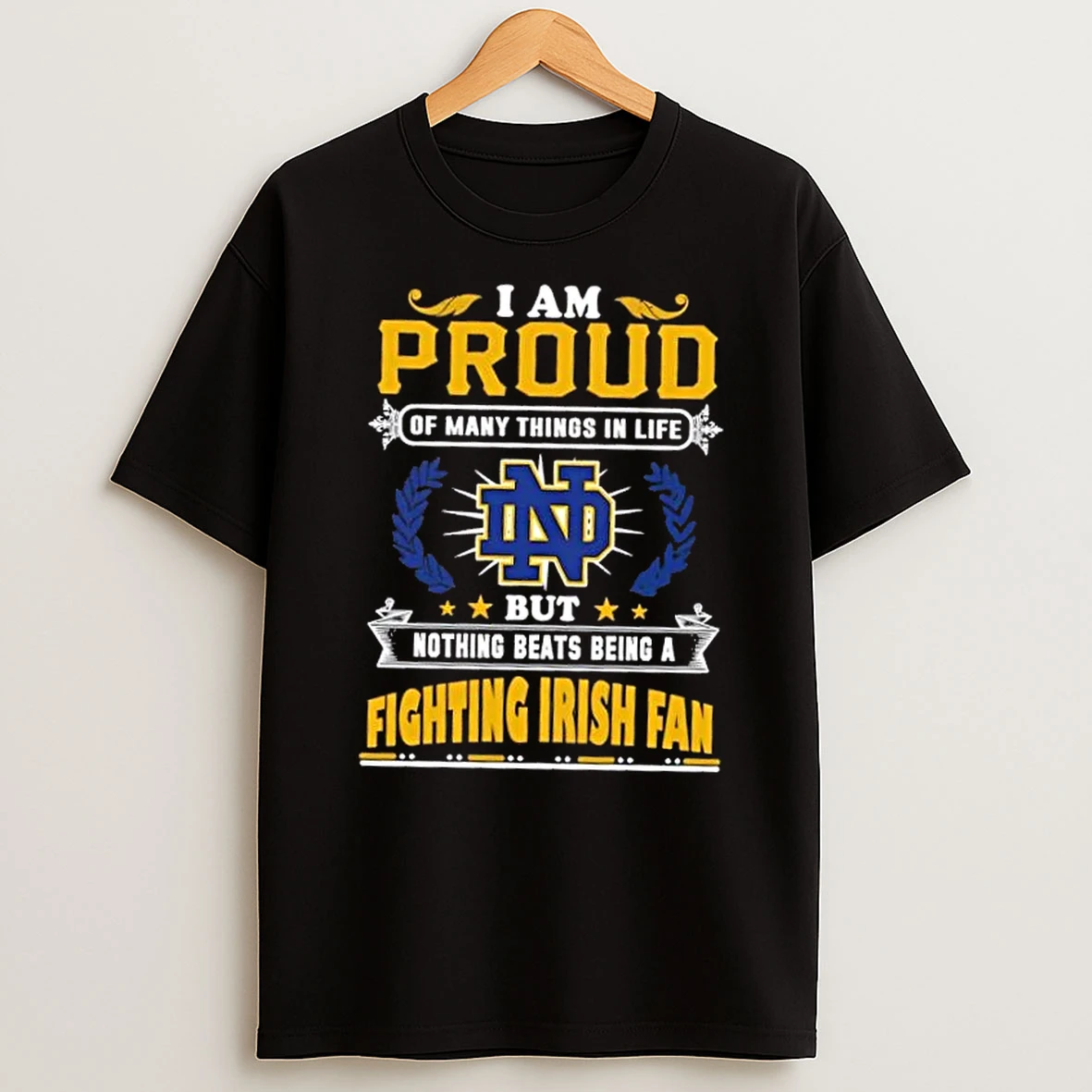 I Am Proud Of Many Things In Life But Nothing Beats Being A Notre Dame Fighting Irish Fan T Shirt