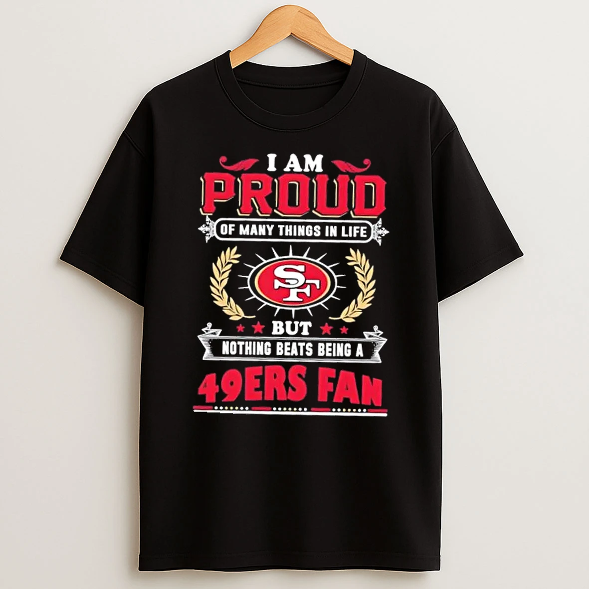 I Am Proud Of Many Things In Life But Nothing Beats Being A San Francisco 49ers Fan T Shirt