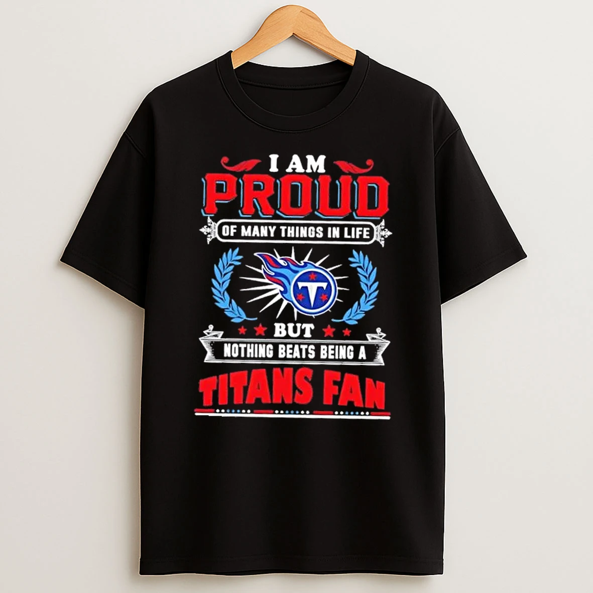 I Am Proud Of Many Things In Life But Nothing Beats Being A Tennessee Titans Fan T Shirt
