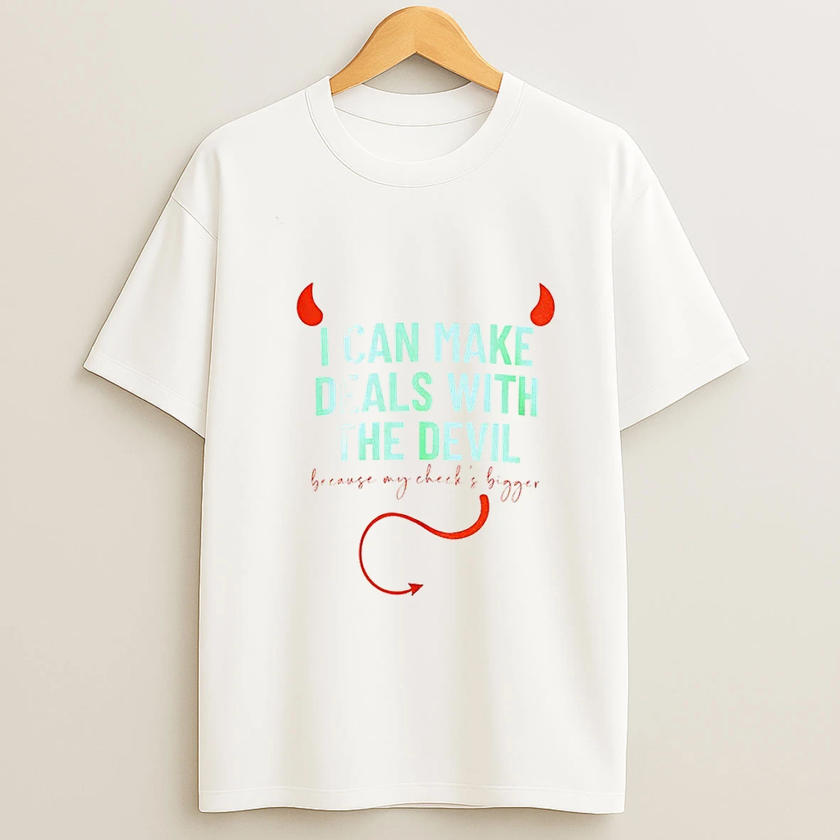 I Can Make Deals With The Devil Because My Checks Bigger T Shirt
