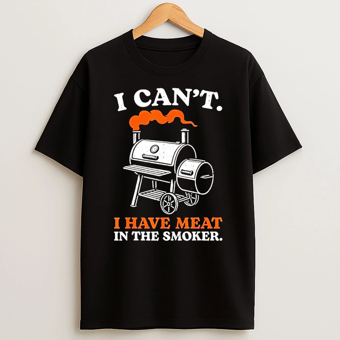 I Cant I Have Meat In The Smoker Barbecue Bbq Smoking Grill T Shirt