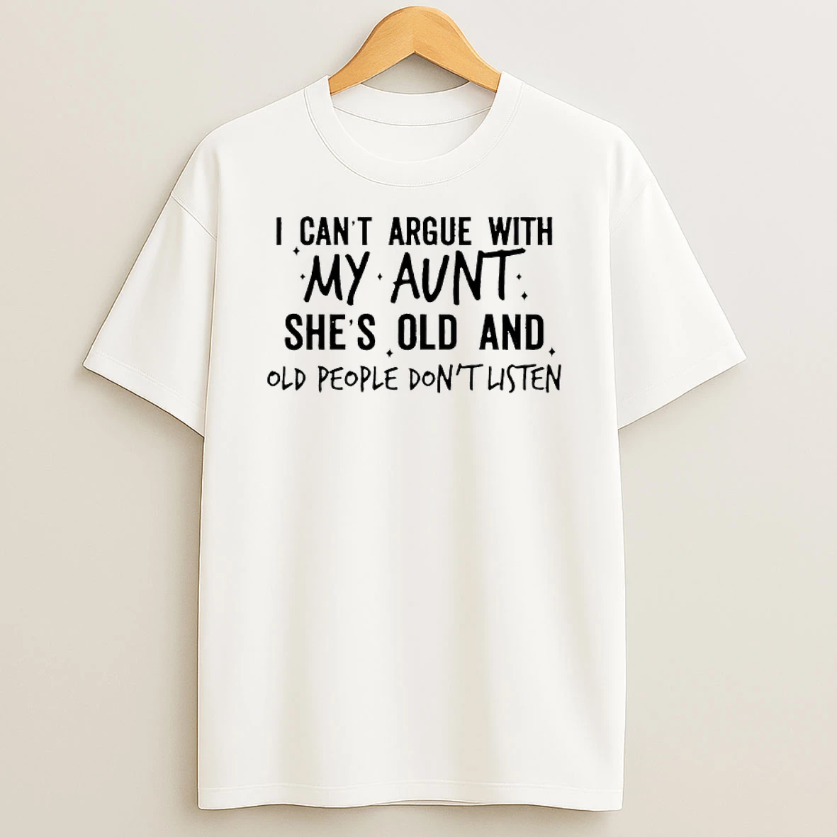 I Cant Argue With My Aunt Shes Old And Old People Dont Listen T Shirt