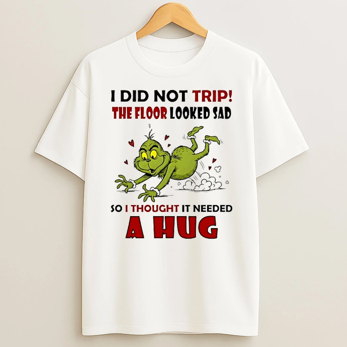 I Did Not Trip The Floor Looked Sad So I Thought It Needed A Hug Grinch Funny T Shirt