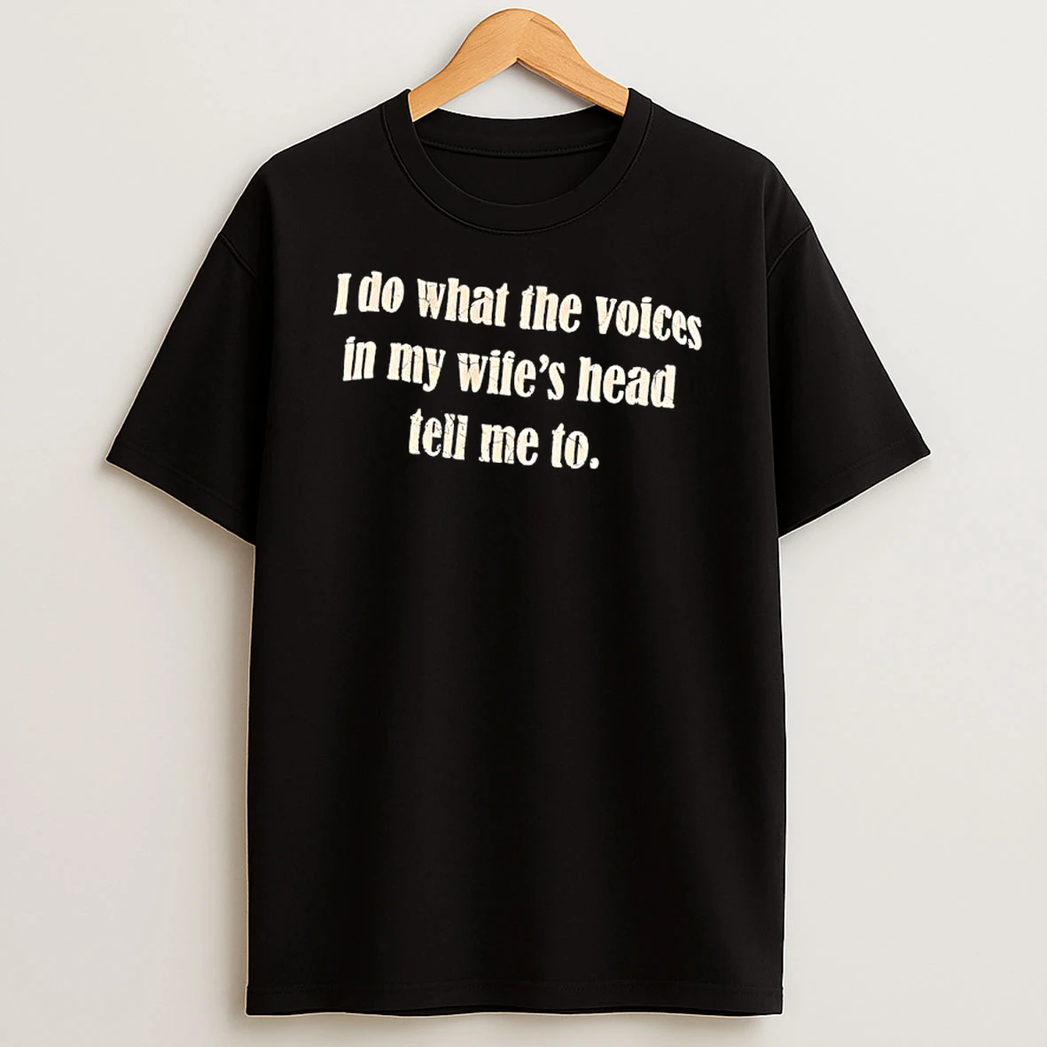 I Do What The Voices In My Wifes Head Tell Me To T Shirt
