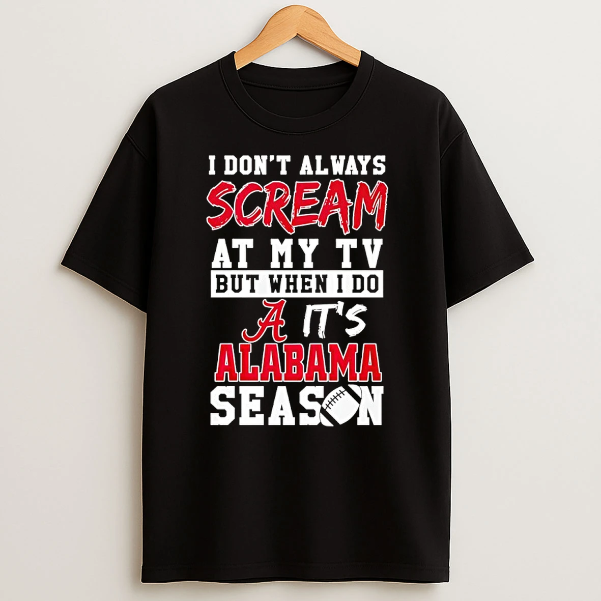 I Dont Always Scream At My Tv But When I Do Its Alabama Crimson Tide Season T Shirt