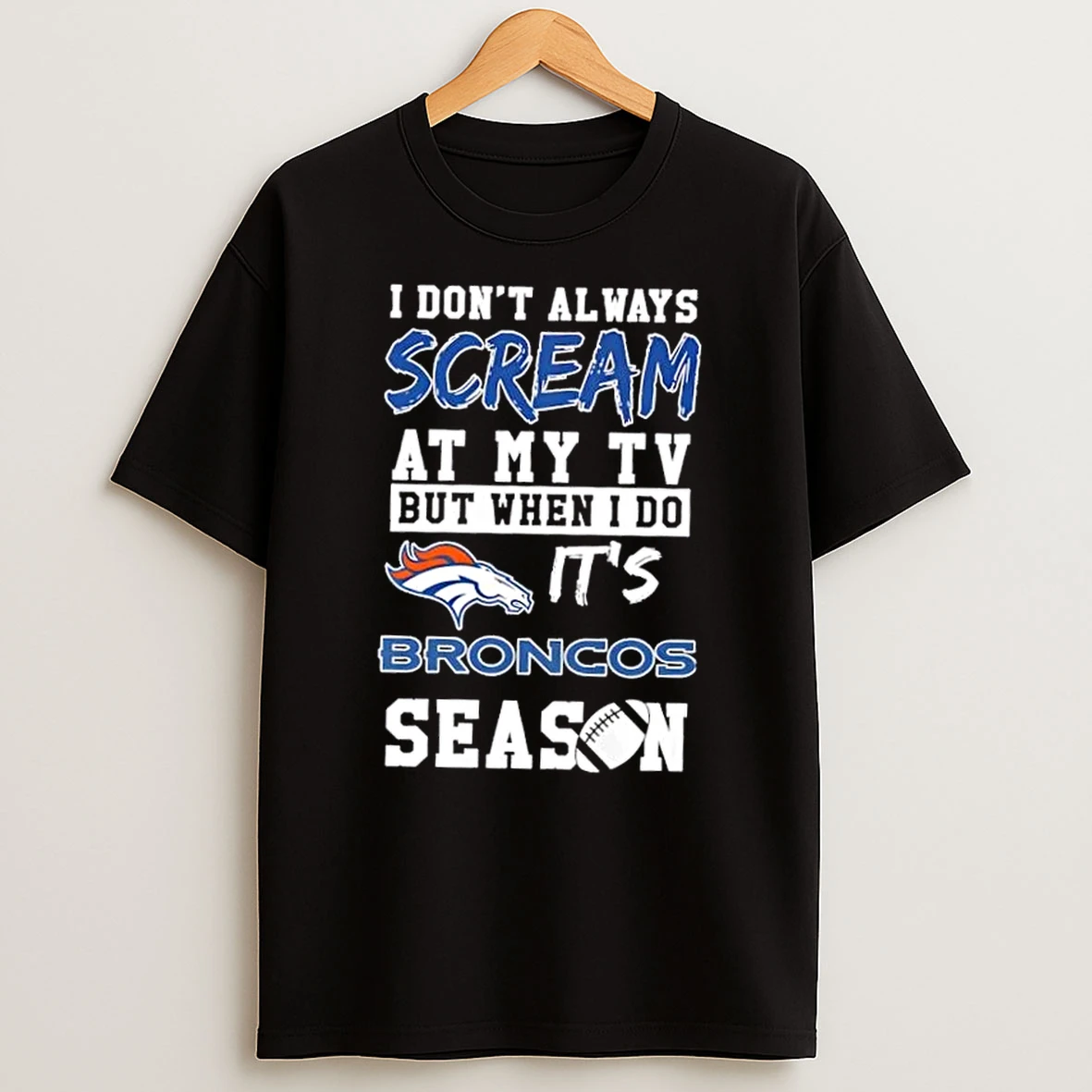 I Dont Always Scream At My Tv But When I Do Its Denver Broncos Season T Shirt
