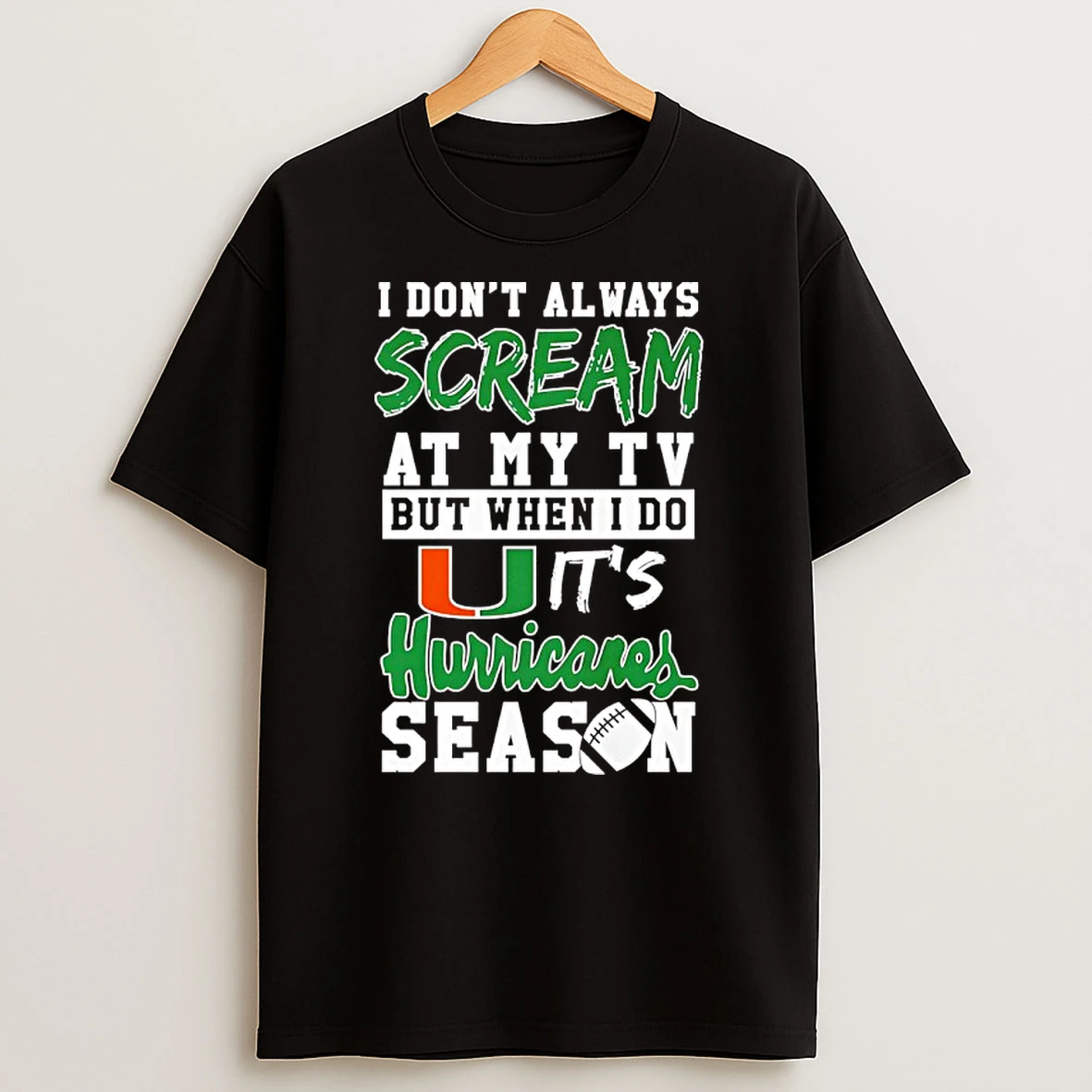 I Dont Always Scream At My Tv But When I Do Its Miami Hurricanes Season T Shirt