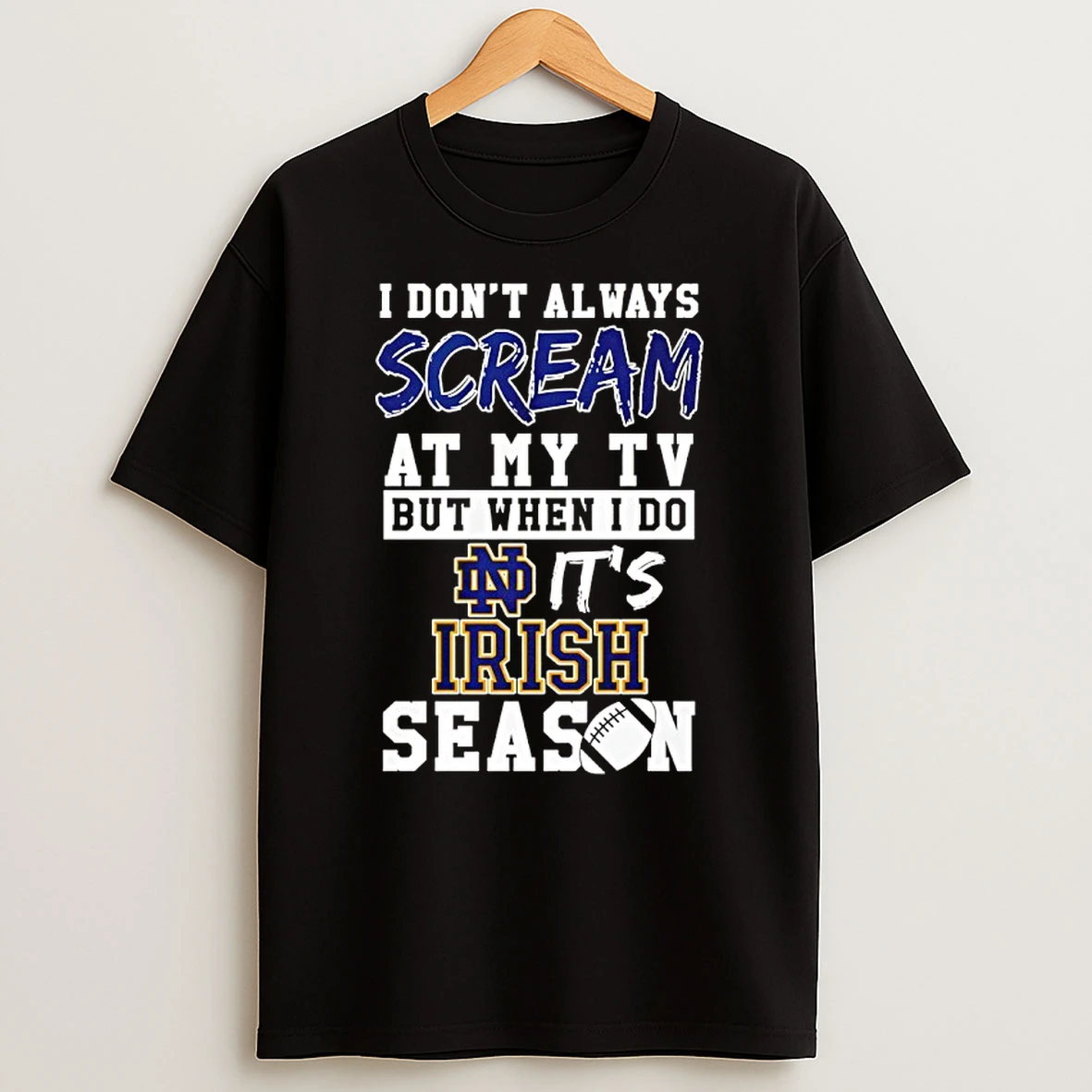 I Dont Always Scream At My Tv But When I Do Its Notre Dame Fighting Irish Season T Shirt