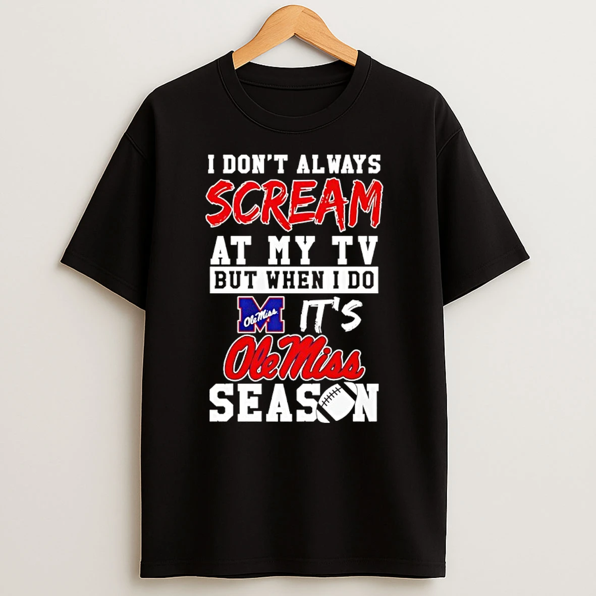 I Dont Always Scream At My Tv But When I Do Its Ole Miss Rebels Season T Shirt