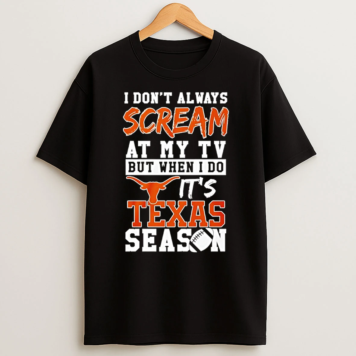 I Dont Always Scream At My Tv But When I Do Its Texas Longhorns Season T Shirt