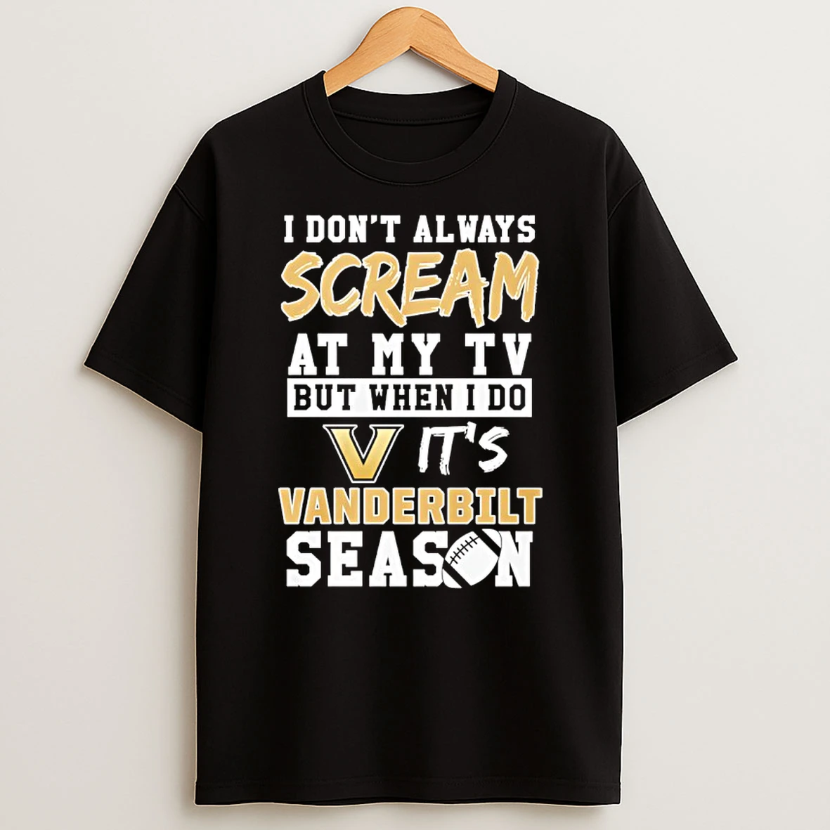 I Dont Always Scream At My Tv But When I Do Its Vanderbilt Commodores Season T Shirt