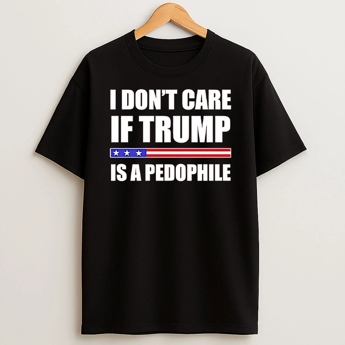 I Dont Care If Trump Is A Pedophile T Shirt