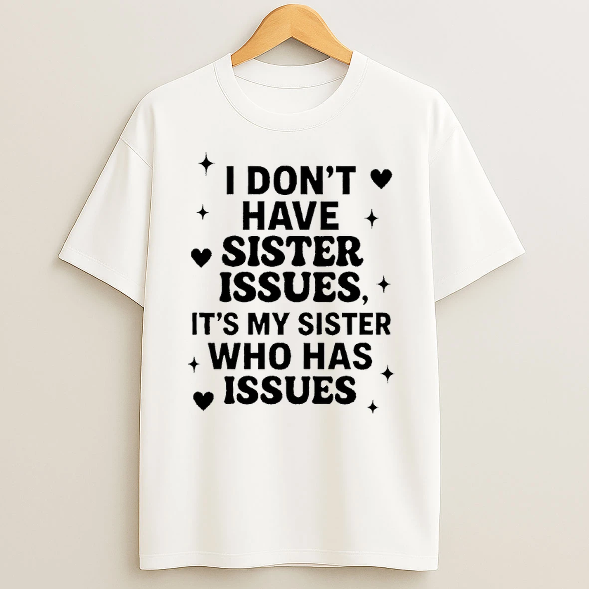 I Dont Have Sister Issues Its My Sister Who Has Issues T Shirt