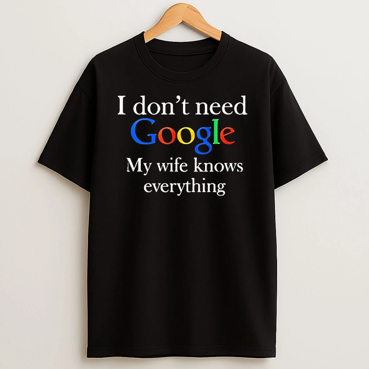 I Dont Need Google My Wife Knows Everything T Shirt