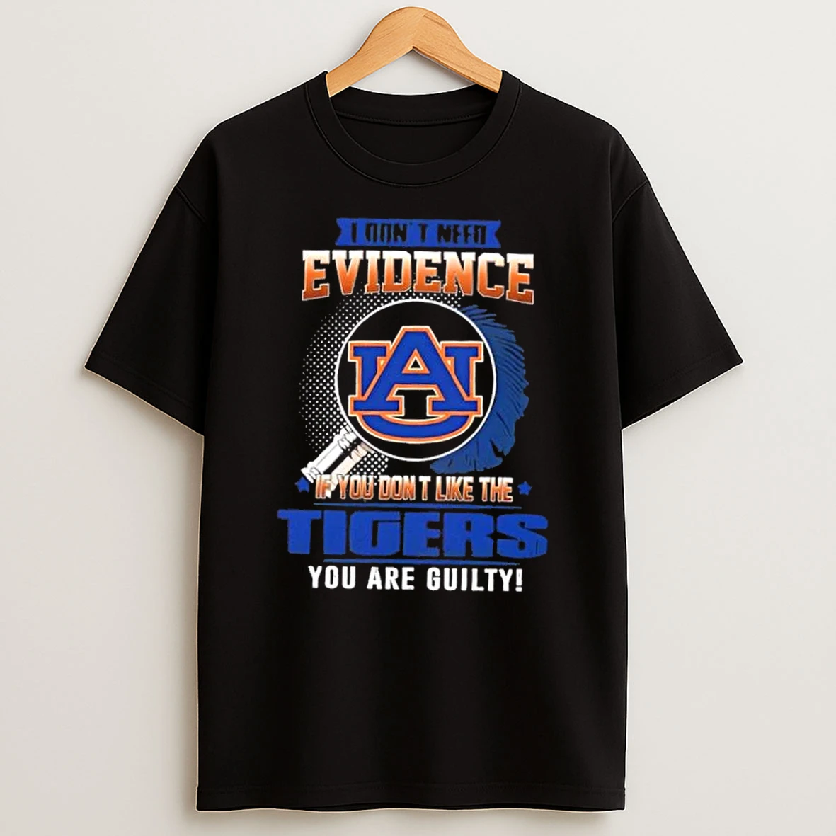 I Dont Need Evidence If You Dont Like The Auburn Tigers You Are Guilty T Shirt